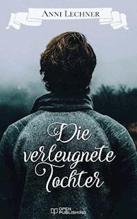 Die verleugnete Tochter - Anni Lechner - E-Book