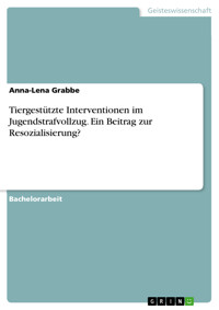 Tiergestützte Interventionen im Jugendstrafvollzug. Ein Beitrag zur Resozialisierung? - Anna-Lena Grabbe - E-Book