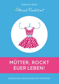Petticoat Revolution: Mütter, rockt Euer Leben! - Vanessa Benz - E-Book