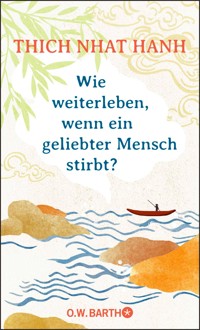 Wie weiterleben, wenn ein geliebter Mensch stirbt? - Thich Nhat Hanh - E-Book