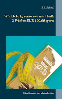 Wie ich 10 kg verlor und wie ich alle 2 Wochen EUR 100,00 sparte - S.E. Scheidl - E-Book