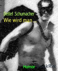 Wie wird man ... - Detlef Schumacher - kostenlos E-Book