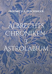 Albrechts Chroniken 3 - Friedrich S. Plechinger - E-Book