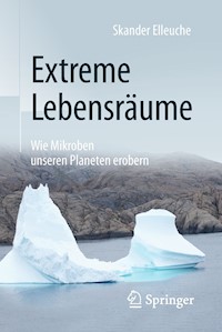 Extreme Lebensräume: Wie Mikroben unseren Planeten erobern - Skander Elleuche - E-Book