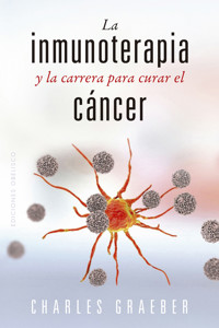 La inmunoterapia y la carrera para curar el cáncer - Charles Graeber - E-Book