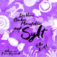 Die kleine Bonbonmanufaktur auf Sylt - Ella Knopf - Hörbuch