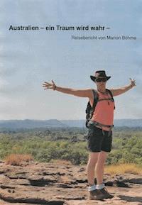 Australien - ein Traum wird wahr - - Marion Böhme - E-Book