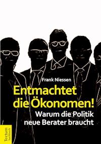 Entmachtet die Ökonomen! - Frank Niessen - E-Book