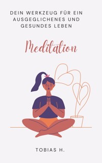 Meditation - dein Werkzeug für ein ausgeglichenes und gesundes Leben - Tobias Hopfmüller - E-Book