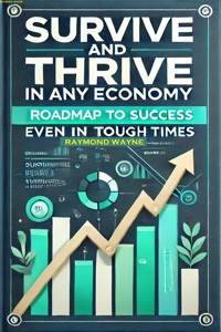 Survive and Thrive in Any Economy - Raymond Wayne - E-Book