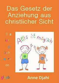 Das Gesetz der Anziehung aus christlicher Sicht - Anne Djahi - E-Book