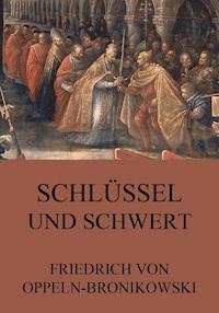 Schlüssel und Schwert - Friedrich von Oppeln-Bronikowski - E-Book