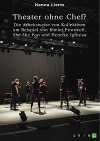 Theater ohne Chef? Die Arbeitsweise von Kollektiven am Beispiel von Rimini Protokoll, She She Pop und Henrike Iglesias - Hanna Liertz - E-Book