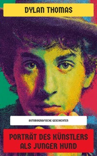 Porträt des Künstlers als junger Hund - Dylan Thomas - E-Book