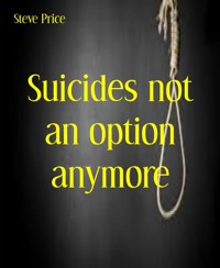 Suicides not an option anymore - Steve Price - kostenlos E-Book