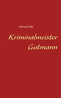 Kriminalmeister Gutmann - Michael Folie - E-Book