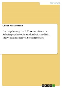 Dienstplanung nach Erkenntnissen der Arbeitspsychologie und Arbeitsmedizin. Individualmodell vs. Schichtmodell - Oliver Kustermann - E-Book
