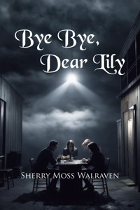 Bye Bye, Dear Lily - Sherry Moss Walraven - E-Book