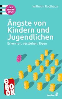 Ängste von Kindern und Jugendlichen – Das Elternbuch - Wilhelm Rotthaus - E-Book