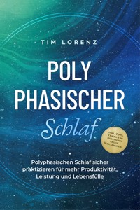 Polyphasischer Schlaf: Polyphasischen Schlaf sicher praktizieren für mehr Produktivität, Leistung und Lebensfülle - inkl. Tipps, Tricks & 10 Strategien gegen Schlafmangel - Tim Lorenz - E-Book + Hörbuch