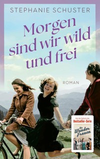 Morgen sind wir wild und frei - Stephanie Schuster - E-Book