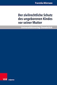 Der zivilrechtliche Schutz des ungeborenen Kindes vor seiner Mutter - Franziska Mürmann - E-Book