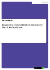 Progressive Muskelrelaxation. Ein Konzept über 8 Kurseinheiten - Vicky Tlatlik - E-Book