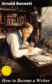 How to Become a Writer - Arnold Bennett - E-Book