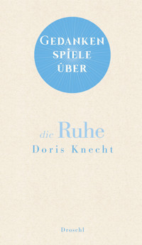 Gedankenspiele über die Ruhe - Doris Knecht - E-Book
