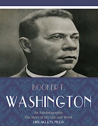 An Autobiography: The Story of My Life and Work - Booker T. Washington - E-Book