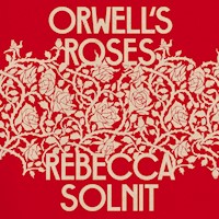 Orwell's Roses - Rebecca Solnit - Hörbuch
