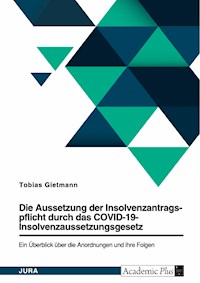 Die Aussetzung der Insolvenzantragspflicht durch das COVID-19-Insolvenzaussetzungsgesetz (COVInsAG). Ein Überblick über die Anordnungen und ihre Folgen - Tobias Gietmann - E-Book
