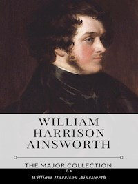 William Harrison Ainsworth – The Major Collection - William Harrison Ainsworth - E-Book