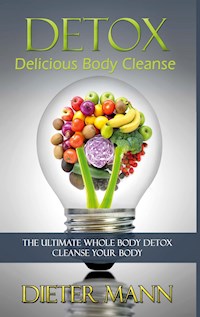 Detox: Delicious Body Cleanse - Dieter Mann - E-Book