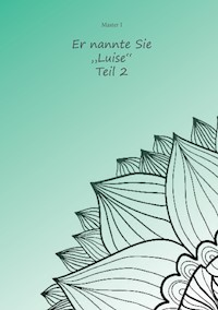 Er nannte sie "Luise" Teil 2 - Master I - E-Book