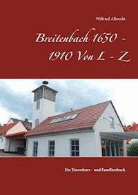 Breitenbach 1650 - 1910  Von L - Z - Wilfried Albrecht - E-Book