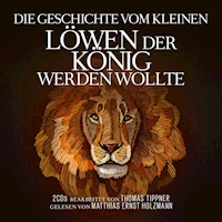 Die Geschichte vom kleinen Löwen der König werden wollte - Thomas Tippner - Hörbuch