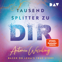 Tausend Splitter zu dir – Based on Lena's True Story - Antonia Wesseling - Hörbuch