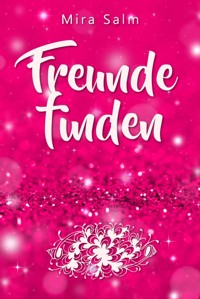 Freunde finden: Wie Du Dein Selbstbild veränderst und so ganz leicht Deine Schüchternheit überwinden, neue Freunde finden und bleibende Freundschaften aufbauen kannst - Mira Salm - E-Book
