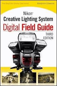 Nikon Creative Lighting System Digital Field Guide - Benjamin Edwards - E-Book