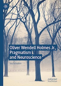 Oliver Wendell Holmes Jr., Pragmatism and Neuroscience - Jay Schulkin - E-Book