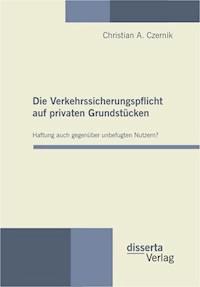 Die Verkehrssicherungspflicht auf privaten Grundstücken - Haftung auch gegenüber unbefugten Nutzern? - Christian A. Czernik - E-Book