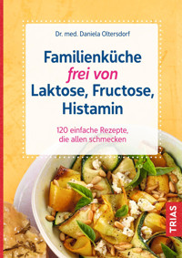 Familienküche frei von Laktose, Fructose, Histamin - Daniela Oltersdorf - E-Book