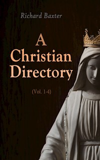 A Christian Directory (Vol. 1-4) - Richard Baxter - E-Book