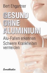 Gesund ohne Aluminium - Bert Ehgartner - E-Book