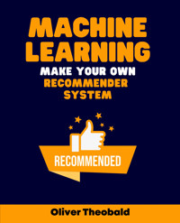 Machine Learning: Make Your Own Recommender System - Oliver Theobald - E-Book