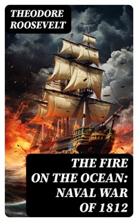 The Fire on the Ocean: Naval War of 1812 - Theodore Roosevelt - E-Book