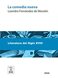 La comedia nueva : comedia en dos actos, en prosa - Leandro Fernández de Moratín - kostenlos E-Book