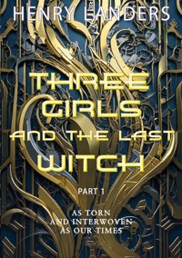 Three Girls and the last Witch - Part 1 - Henry Landers - E-Book