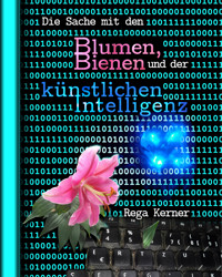 Die Sache mit den Blumen, Bienen und der künstlichen Intelligenz - Rega Kerner - E-Book